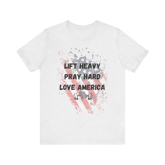 Lift Heavy, Pray Hard, Love America T shirt